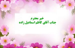 خیر محترم جناب آقای کاظم اسماعیل زاده